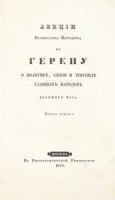 Погодин М.П. Лекции профессора Погодина по Герену о политике, связи и торговле главных народов древнего мира. [В 2 ч.]. Ч. 1-2. М.: Университетская тип., 1835–1836.